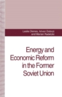 Image for Energy and Economic Reform in the Former Soviet Union : Implications for Production, Consumption and Exports, and for the International Energy Markets