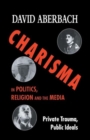 Image for Charisma in Politics, Religion and the Media : Private Trauma, Public Ideals