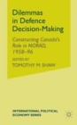 Image for Dilemmas in Defence Decision-Making : Constructing Canada’s Role in NORAD, 1958–96