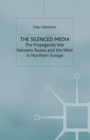Image for The Silenced Media : The Propaganda War between Russia and the West in Northern Europe