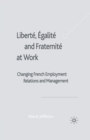 Image for Liberte, Egalite and Fraternite at Work : Changing French Employment Relations and Management