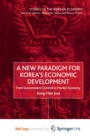 Image for A New Paradigm for Korea&#39;s Economic Development : From Government Control to Market Economy