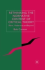 Image for Rethinking the Normative Content of Critical Theory : Marx, Habermas and Beyond