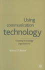 Image for Using Communication Technology : Creating Knowledge Organizations