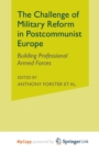 Image for The Challenge of Military Reform in Postcommunist Europe : Building Professional Armed Forces