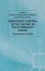 Image for Democratic Control of the Military in Postcommunist Europe : Guarding the Guards