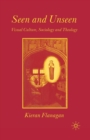 Image for Seen and Unseen : Visual Culture, Sociology and Theology