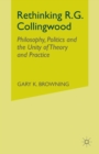 Image for Rethinking R.G. Collingwood : Philosophy, Politics and the Unity of Theory and Practice