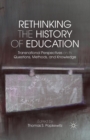 Image for Rethinking the History of Education : Transnational Perspectives on Its Questions, Methods, and Knowledge