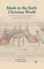 Image for Meals in the Early Christian World : Social Formation, Experimentation, and Conflict at the Table