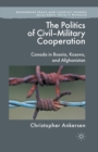 Image for The Politics of Civil-Military Cooperation : Canada in Bosnia, Kosovo, and Afghanistan
