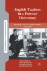 Image for English Teachers in a Postwar Democracy : Emerging Choice in London Schools, 1945-1965