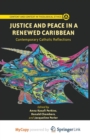 Image for Justice and Peace in a Renewed Caribbean : Contemporary Catholic Reflections