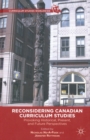 Image for Reconsidering Canadian Curriculum Studies : Provoking Historical, Present, and Future Perspectives