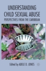 Image for Understanding Child Sexual Abuse : Perspectives from the Caribbean