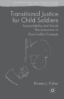 Image for Transitional Justice for Child Soldiers : Accountability and Social Reconstruction in Post-Conflict Contexts