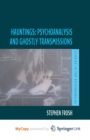 Image for Hauntings : Psychoanalysis and Ghostly Transmissions