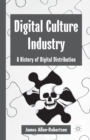 Image for Digital Culture Industry : A History of Digital Distribution