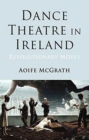 Image for Dance Theatre in Ireland : Revolutionary Moves