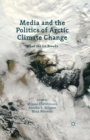 Image for Media and the Politics of Arctic Climate Change : When the Ice Breaks