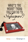 Image for What&#39;s the Worst Thing You Can Do to Shakespeare?