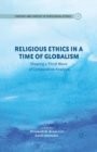 Image for Religious Ethics in a Time of Globalism : Shaping a Third Wave of Comparative Analysis