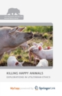 Image for Killing Happy Animals : Explorations in Utilitarian Ethics