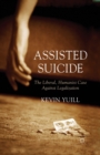 Image for Assisted Suicide: The Liberal, Humanist Case Against Legalization
