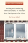 Image for Writing and Producing Television Drama in Denmark : From The Kingdom to The Killing