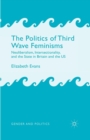 Image for The Politics of Third Wave Feminisms : Neoliberalism, Intersectionality, and the State in Britain and the US