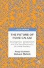 Image for The Future of Foreign Aid : Development Cooperation and the New Geography of Global Poverty