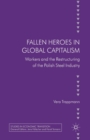 Image for Fallen heroes in global capitalism : Workers and the Restructuring of the Polish Steel Industry