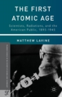 Image for The First Atomic Age : Scientists, Radiations, and the American Public, 1895–1945