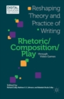 Image for Rhetoric/composition/play through video games  : reshaping theory and practice of writing