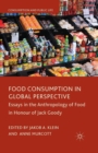 Image for Food Consumption in Global Perspective : Essays in the Anthropology of Food in Honour of Jack Goody