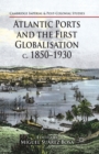 Image for Atlantic Ports and the First Globalisation c. 1850-1930