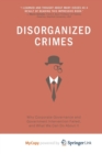 Image for Disorganized Crimes : Why Corporate Governance and Government Intervention Failed, and What We Can Do About It