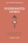 Image for Disorganized Crimes : Why Corporate Governance and Government Intervention Failed, and What We Can Do About It