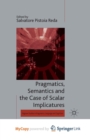 Image for Pragmatics, Semantics and the Case of Scalar Implicatures