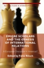 Image for Emigre Scholars and the Genesis of International Relations : A European Discipline in America?