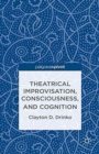 Image for Theatrical Improvisation, Consciousness, and Cognition