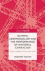 Image for Olympic Ceremonialism and The Performance of National Character : From London 2012 to Rio 2016