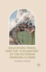 Image for Education, Travel and the &#39;Civilisation&#39; of the Victorian Working Classes