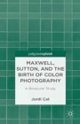 Image for Maxwell, Sutton, and the Birth of Color Photography : A Binocular Study