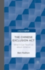 Image for The Chinese Exclusion Act: What It Can Teach Us about America