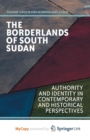 Image for The Borderlands of South Sudan : Authority and Identity in Contemporary and Historical Perspectives