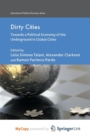 Image for Dirty Cities : Towards a Political Economy of the Underground in Global Cities
