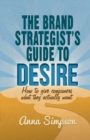 Image for The Brand Strategist&#39;s Guide to Desire : How to give consumers what they actually want