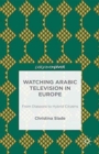 Image for Watching Arabic Television in Europe : From Diaspora to Hybrid Citizens