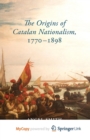 Image for The Origins of Catalan Nationalism, 1770-1898